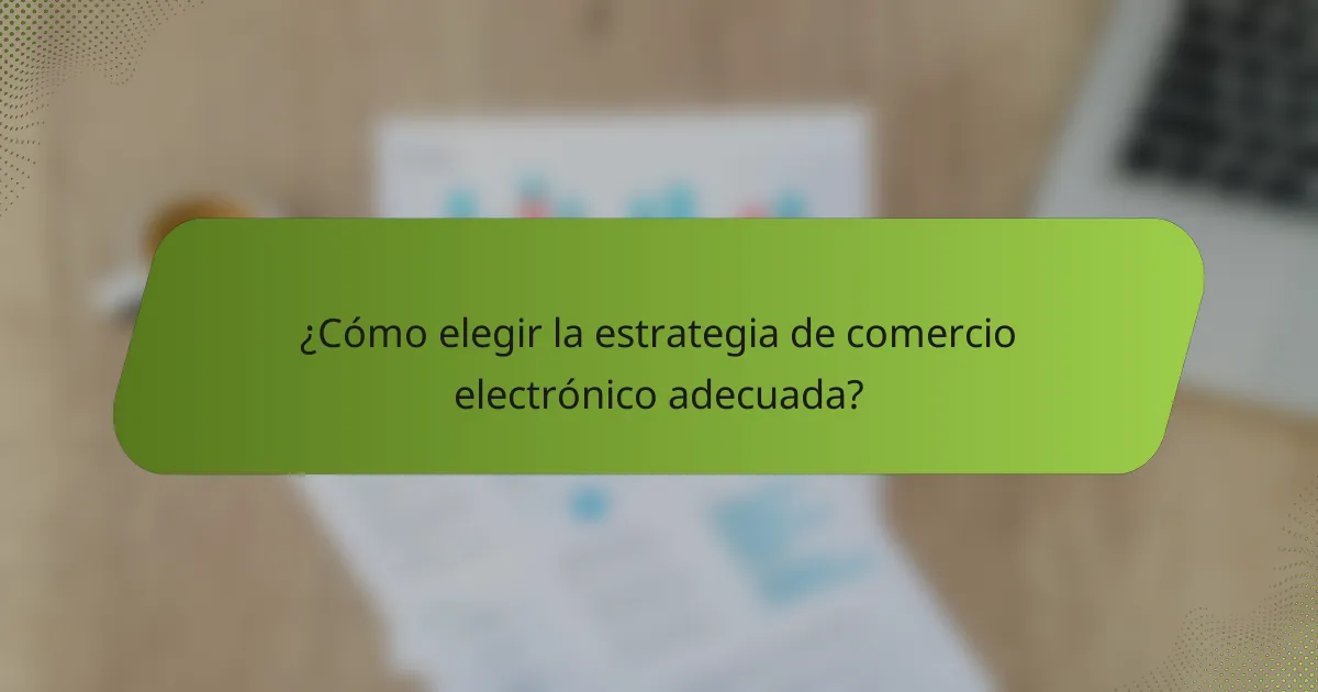 ¿Cómo elegir la estrategia de comercio electrónico adecuada?