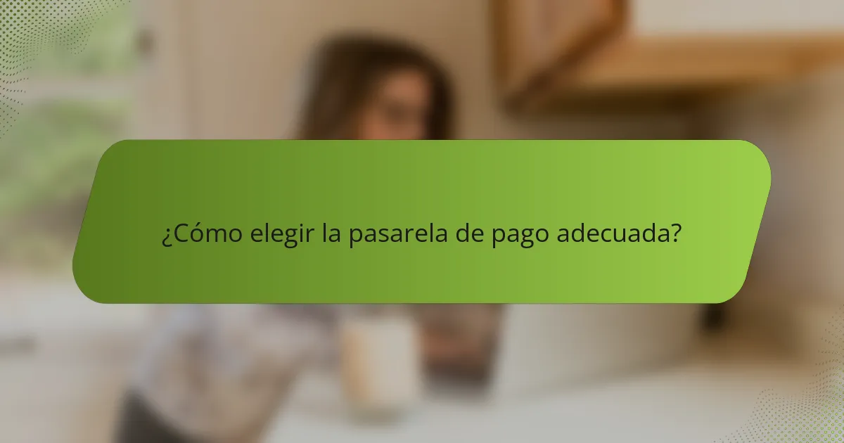 ¿Cómo elegir la pasarela de pago adecuada?
