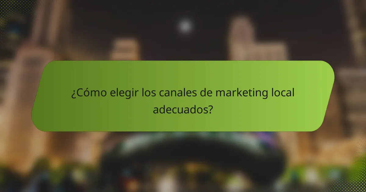 ¿Cómo elegir los canales de marketing local adecuados?