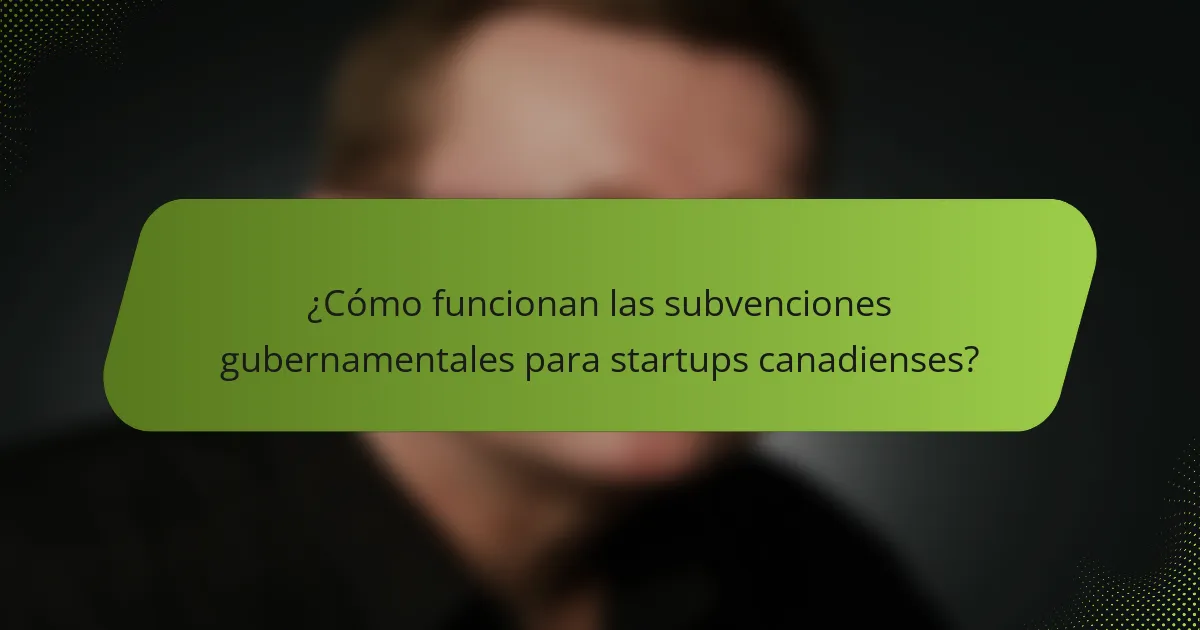 ¿Cómo funcionan las subvenciones gubernamentales para startups canadienses?