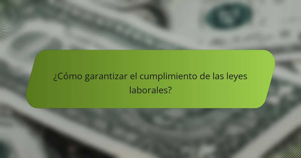 ¿Cómo garantizar el cumplimiento de las leyes laborales?