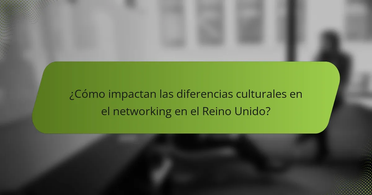 ¿Cómo impactan las diferencias culturales en el networking en el Reino Unido?