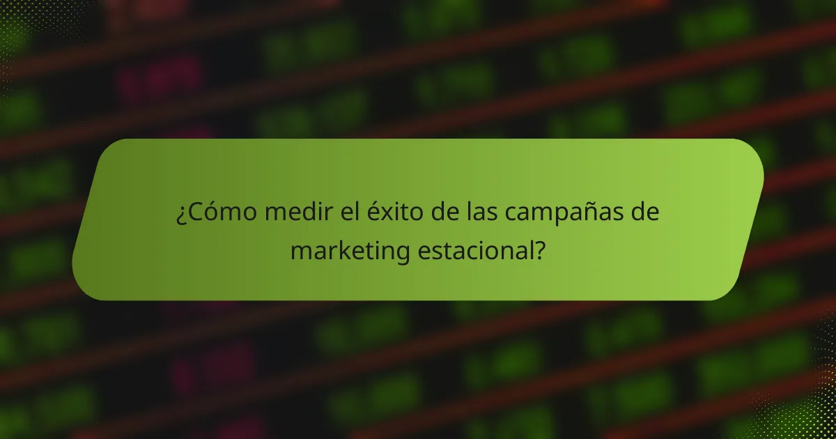 ¿Cómo medir el éxito de las campañas de marketing estacional?