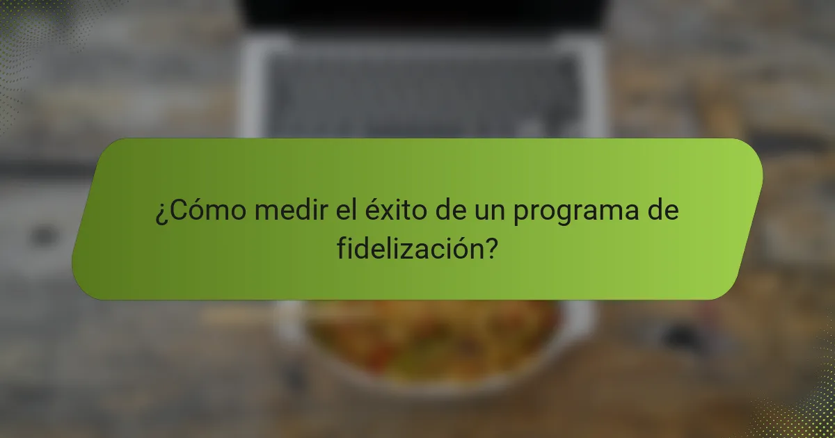 ¿Cómo medir el éxito de un programa de fidelización?