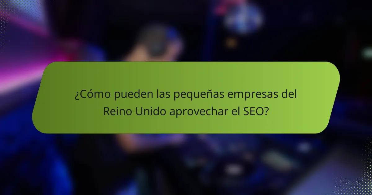 ¿Cómo pueden las pequeñas empresas del Reino Unido aprovechar el SEO?