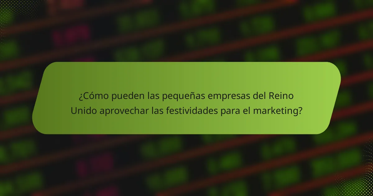 ¿Cómo pueden las pequeñas empresas del Reino Unido aprovechar las festividades para el marketing?
