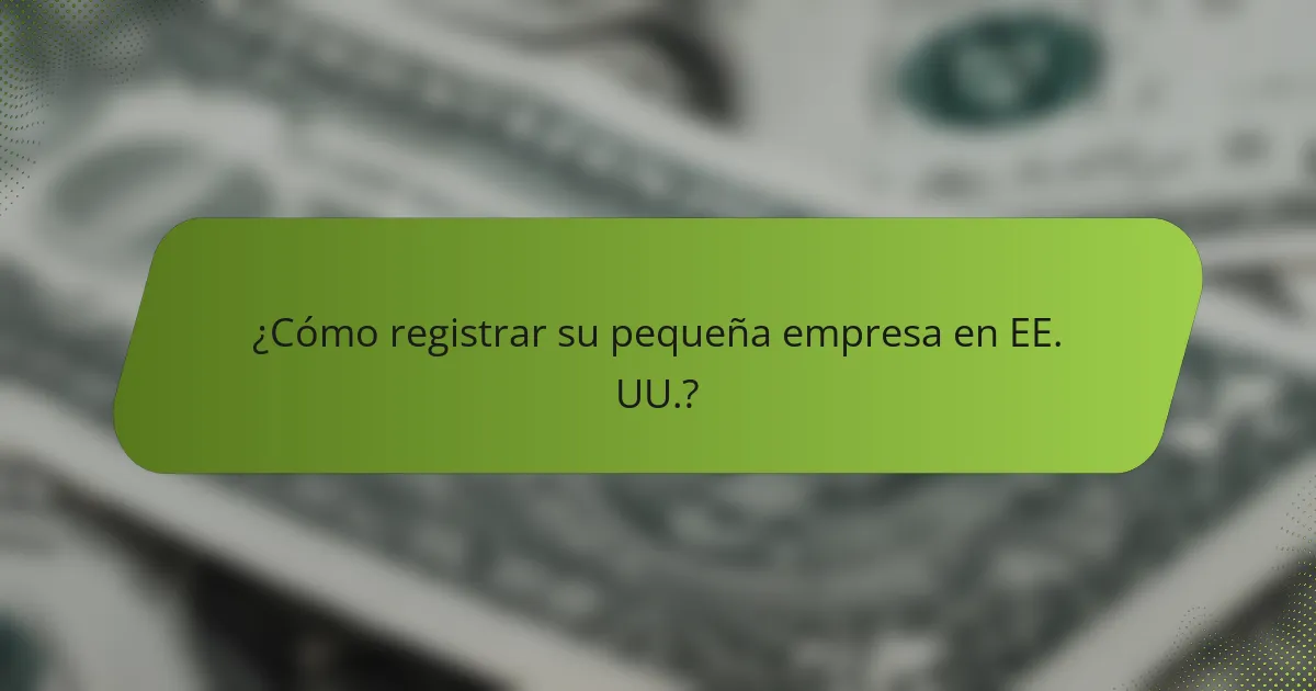 ¿Cómo registrar su pequeña empresa en EE. UU.?