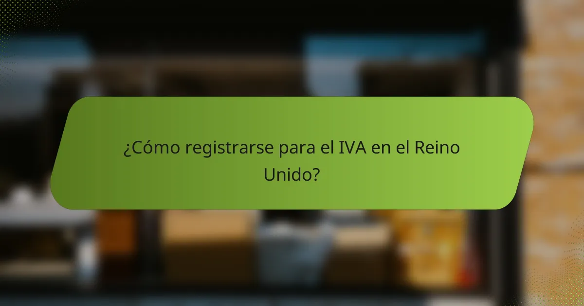 ¿Cómo registrarse para el IVA en el Reino Unido?