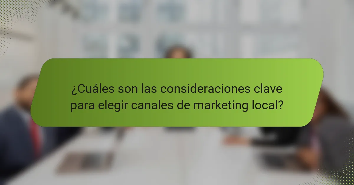 ¿Cuáles son las consideraciones clave para elegir canales de marketing local?