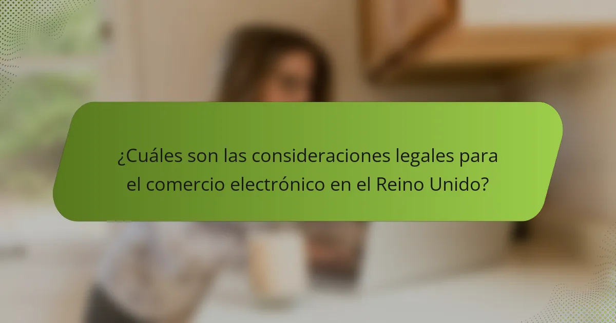 ¿Cuáles son las consideraciones legales para el comercio electrónico en el Reino Unido?