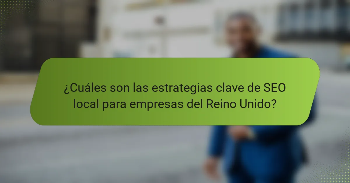 ¿Cuáles son las estrategias clave de SEO local para empresas del Reino Unido?