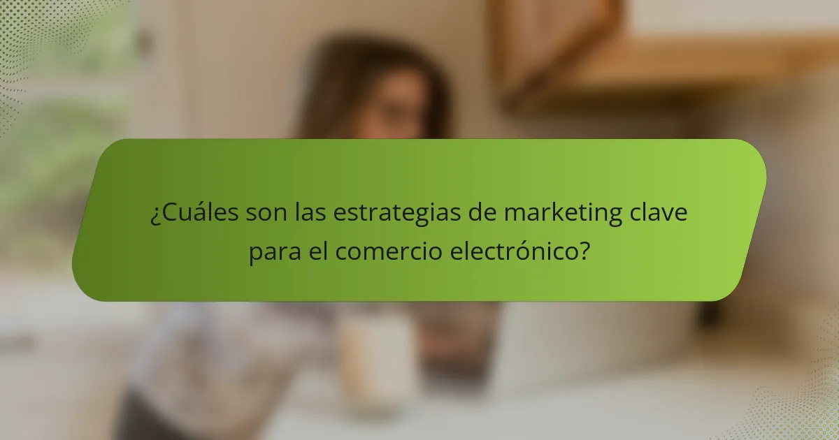 ¿Cuáles son las estrategias de marketing clave para el comercio electrónico?
