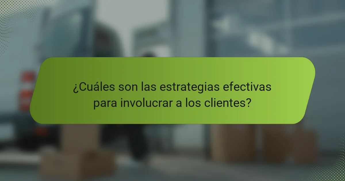 ¿Cuáles son las estrategias efectivas para involucrar a los clientes?
