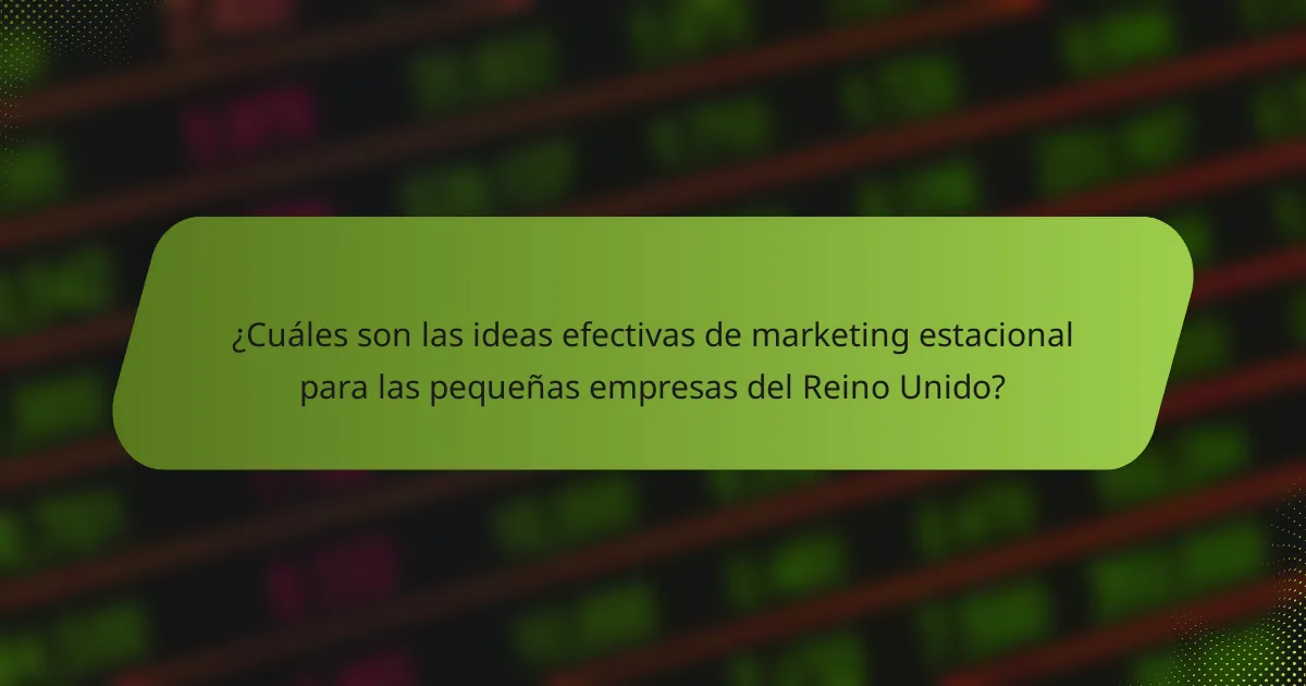 ¿Cuáles son las ideas efectivas de marketing estacional para las pequeñas empresas del Reino Unido?