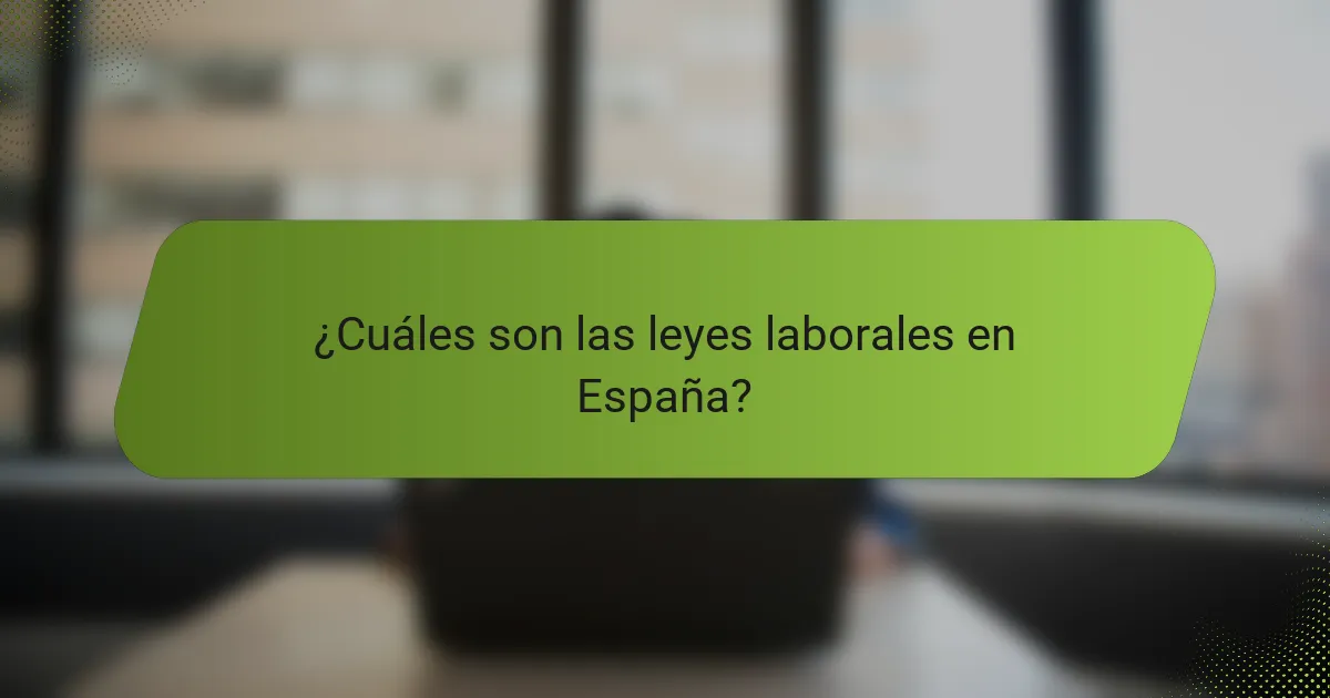 ¿Cuáles son las leyes laborales en España?