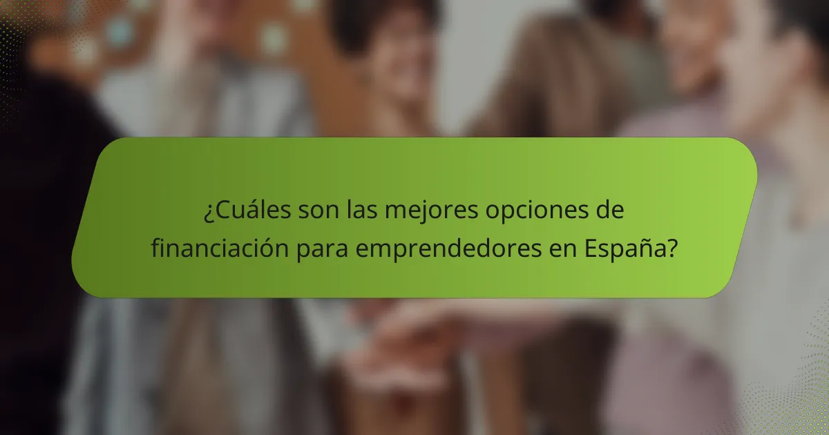 ¿Cuáles son las mejores opciones de financiación para emprendedores en España?