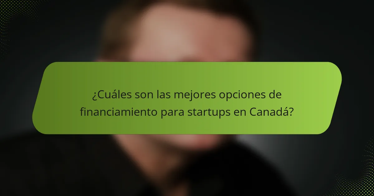 ¿Cuáles son las mejores opciones de financiamiento para startups en Canadá?