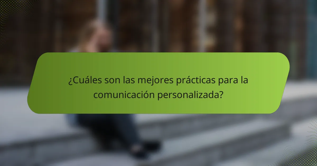 ¿Cuáles son las mejores prácticas para la comunicación personalizada?