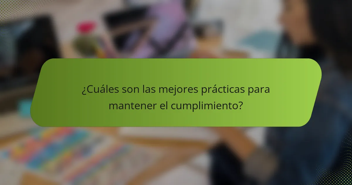 ¿Cuáles son las mejores prácticas para mantener el cumplimiento?