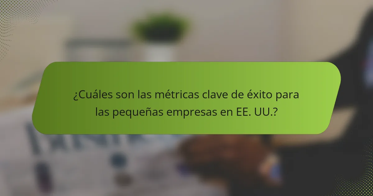 ¿Cuáles son las métricas clave de éxito para las pequeñas empresas en EE. UU.?