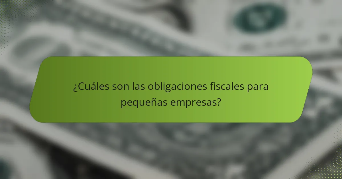 ¿Cuáles son las obligaciones fiscales para pequeñas empresas?