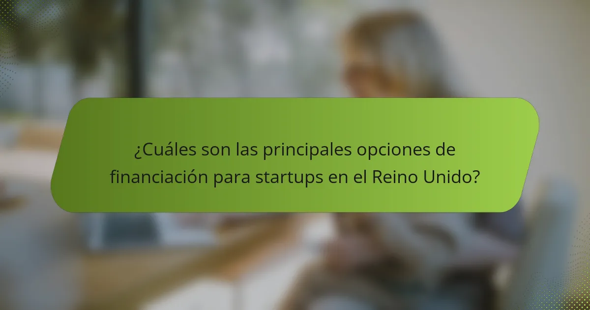 ¿Cuáles son las principales opciones de financiación para startups en el Reino Unido?