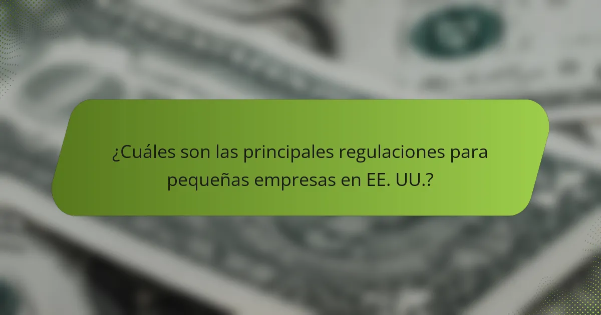 ¿Cuáles son las principales regulaciones para pequeñas empresas en EE. UU.?