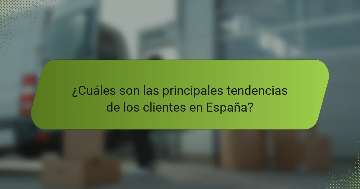 ¿Cuáles son las principales tendencias de los clientes en España?