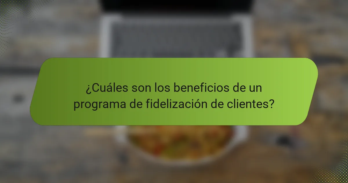 ¿Cuáles son los beneficios de un programa de fidelización de clientes?