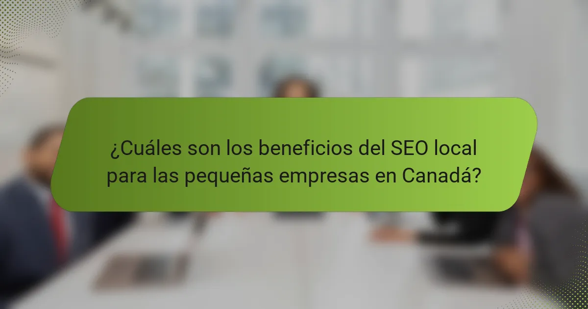 ¿Cuáles son los beneficios del SEO local para las pequeñas empresas en Canadá?