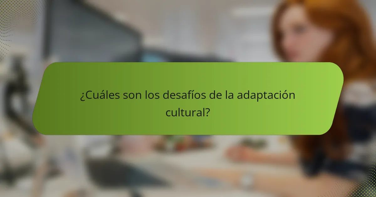 ¿Cuáles son los desafíos de la adaptación cultural?