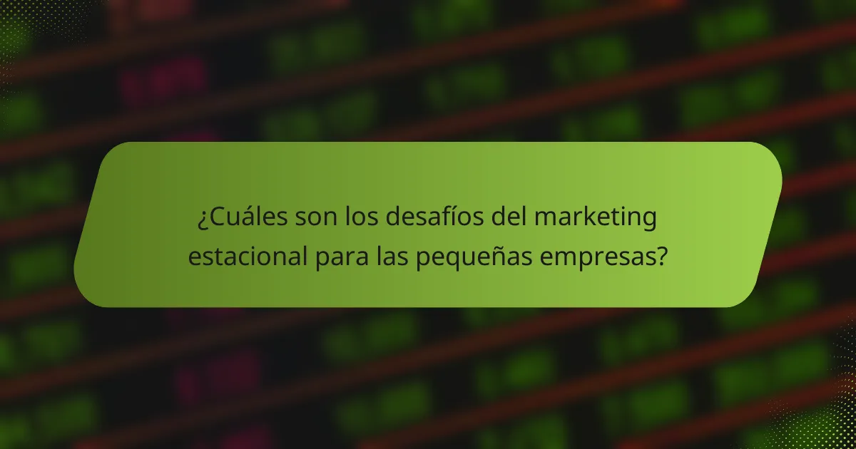 ¿Cuáles son los desafíos del marketing estacional para las pequeñas empresas?
