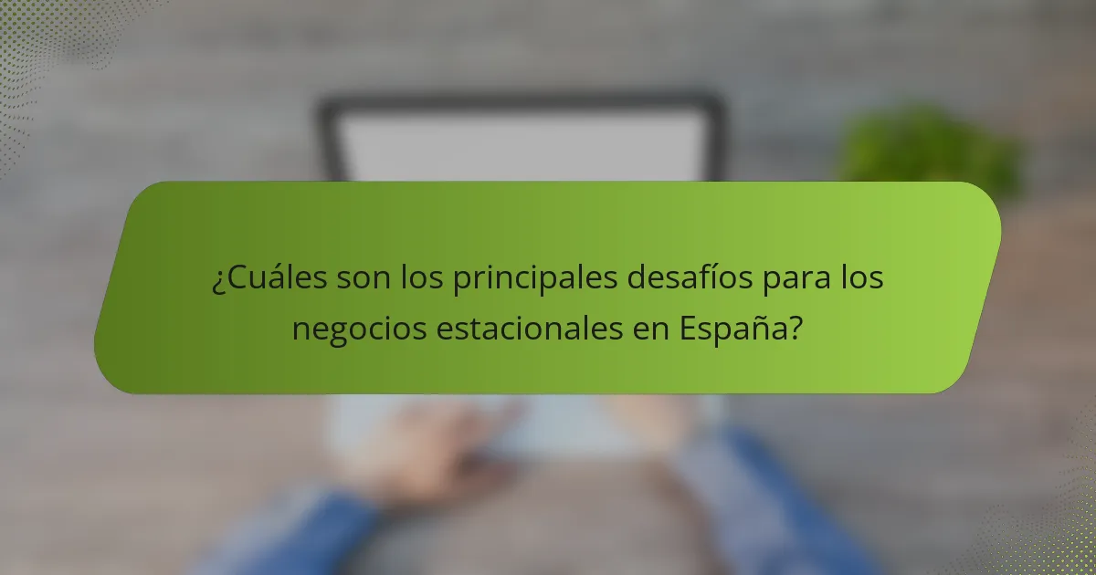 ¿Cuáles son los principales desafíos para los negocios estacionales en España?