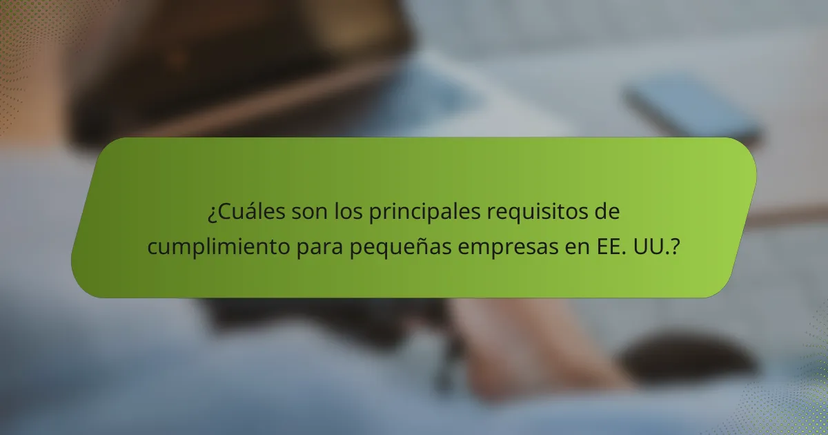¿Cuáles son los principales requisitos de cumplimiento para pequeñas empresas en EE. UU.?