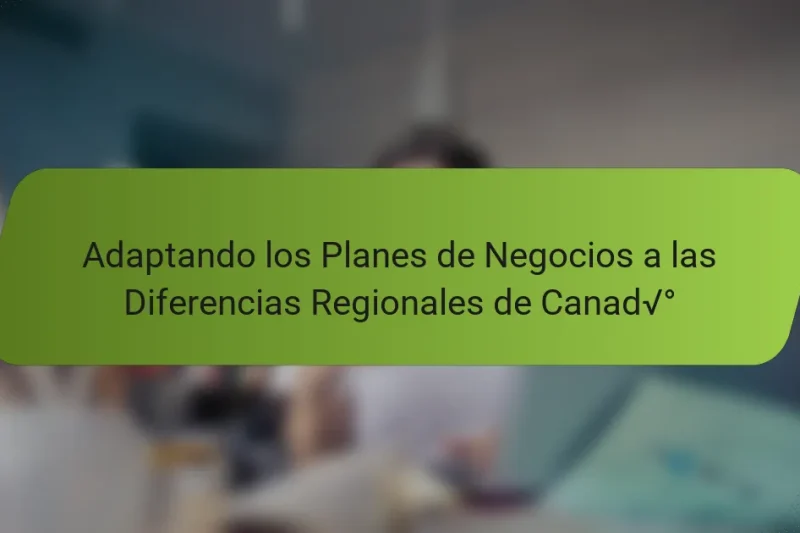 Adaptando los Planes de Negocios a las Diferencias Regionales de Canadá