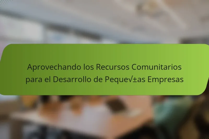 Aprovechando los Recursos Comunitarios para el Desarrollo de Pequeñas Empresas