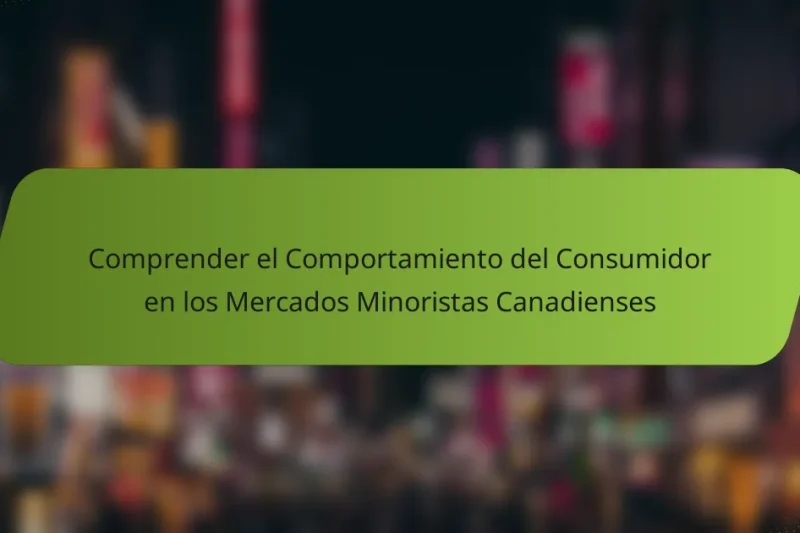 Comprender el Comportamiento del Consumidor en los Mercados Minoristas Canadienses