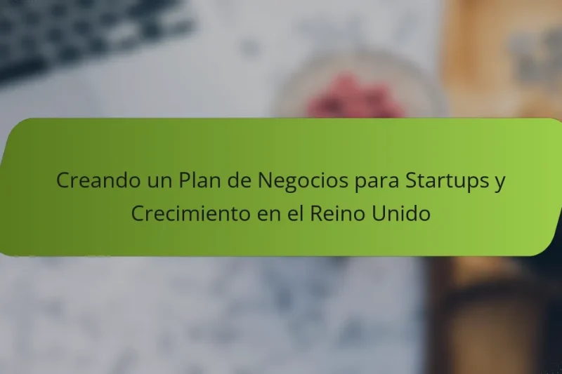 Creando un Plan de Negocios para Startups y Crecimiento en el Reino Unido
