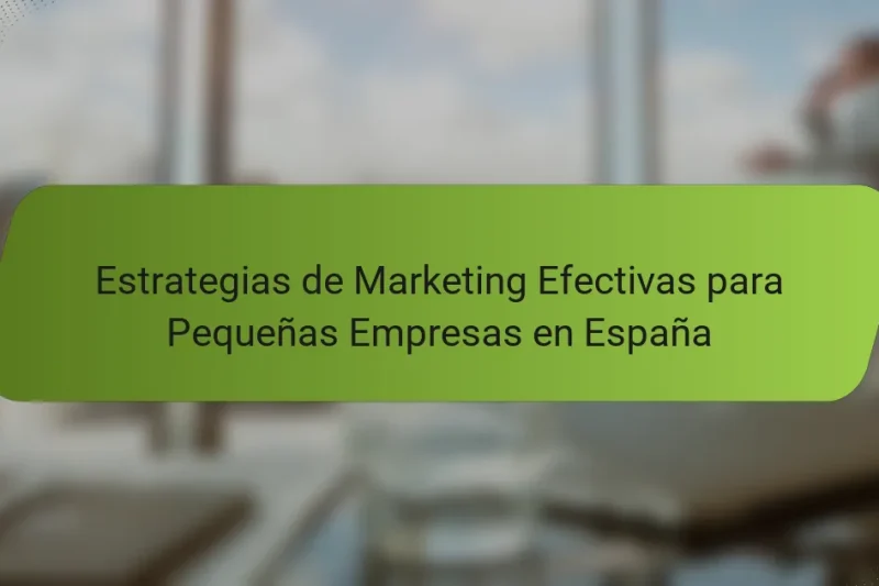 Estrategias de Marketing Efectivas para Pequeñas Empresas en España
