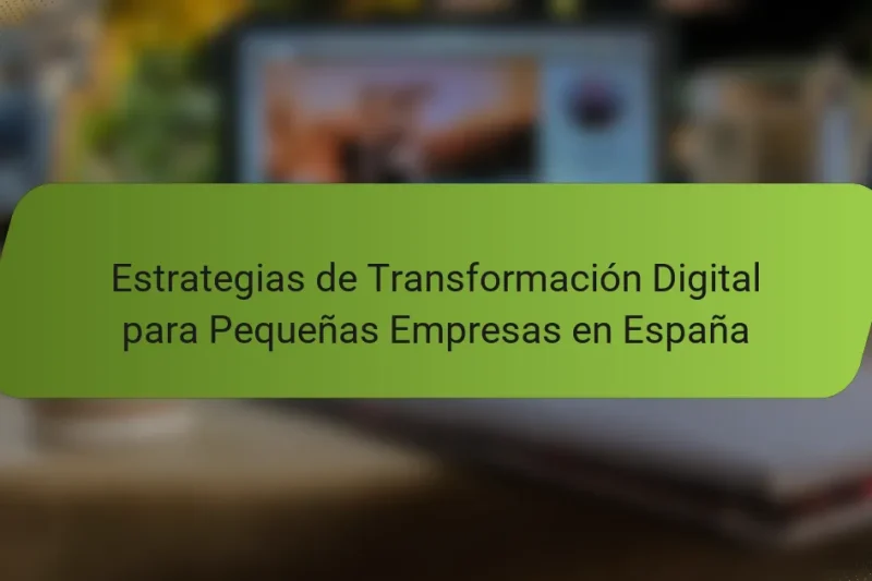 Estrategias de Transformación Digital para Pequeñas Empresas en España