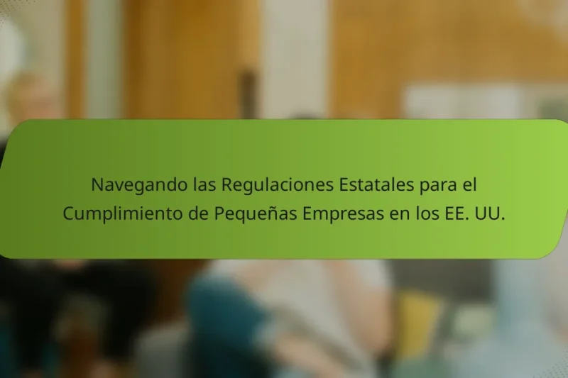 Navegando las Regulaciones Estatales para el Cumplimiento de Pequeñas Empresas en los EE. UU.
