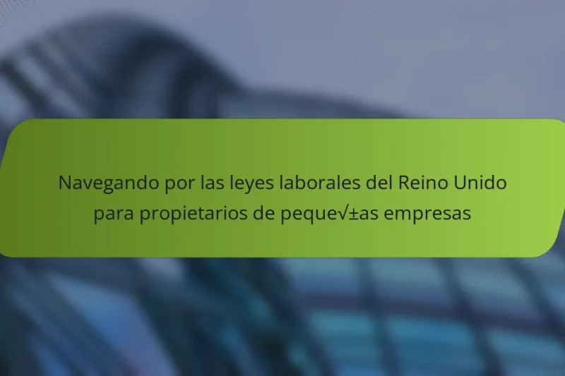 Navegando por las leyes laborales del Reino Unido para propietarios de pequeñas empresas