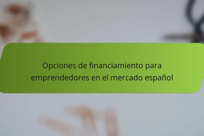 Opciones de financiamiento para emprendedores en el mercado español
