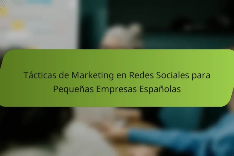 Tácticas de Marketing en Redes Sociales para Pequeñas Empresas Españolas