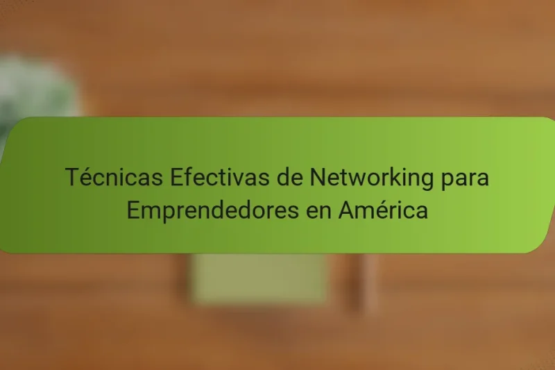 Técnicas Efectivas de Networking para Emprendedores en América