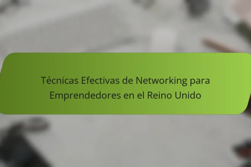 Técnicas Efectivas de Networking para Emprendedores en el Reino Unido