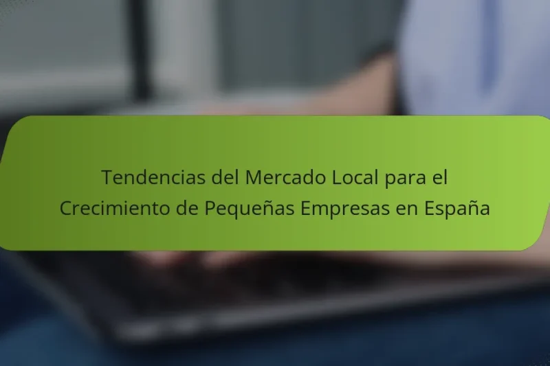 Tendencias del Mercado Local para el Crecimiento de Pequeñas Empresas en España