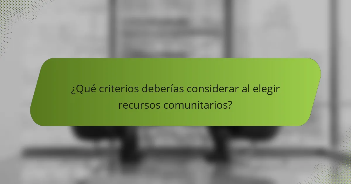 ¿Qué criterios deberías considerar al elegir recursos comunitarios?