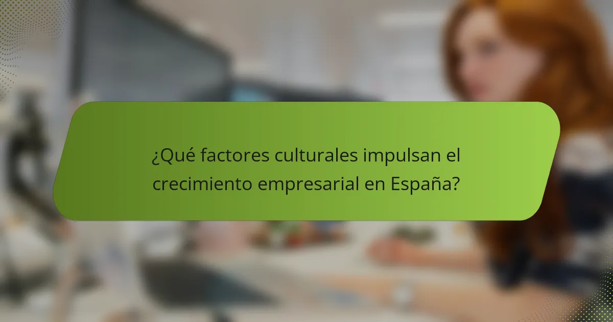 ¿Qué factores culturales impulsan el crecimiento empresarial en España?