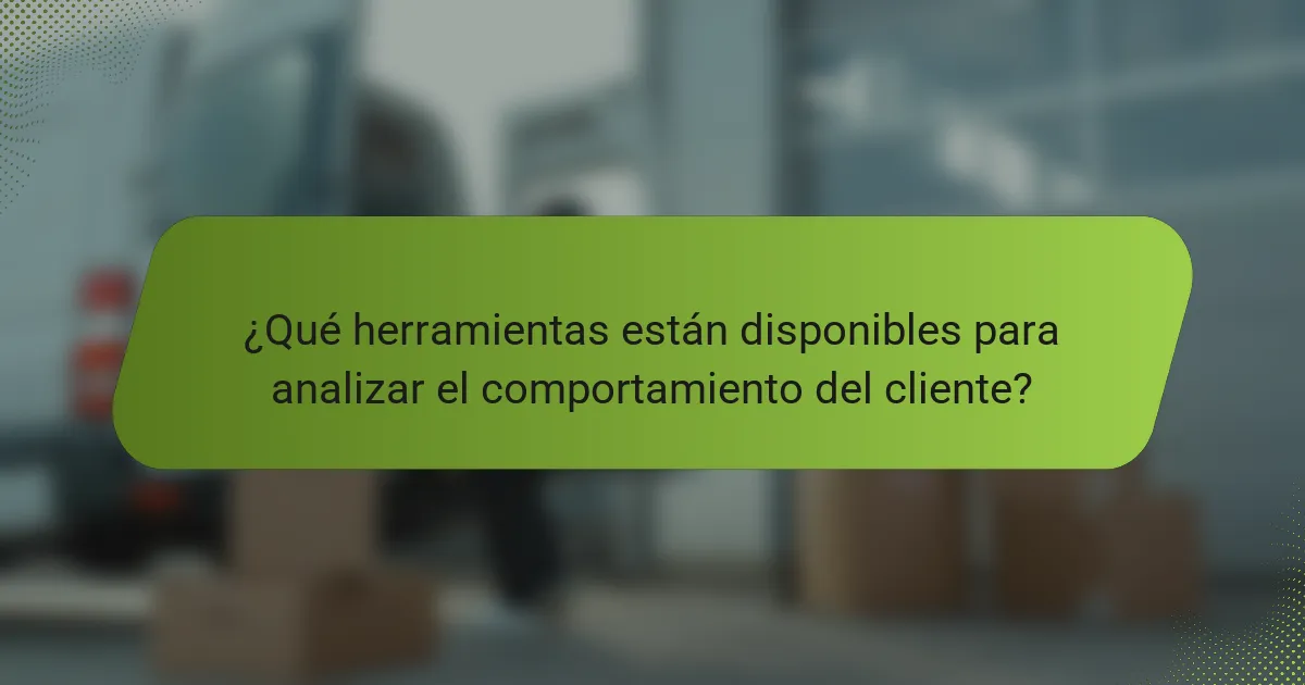 ¿Qué herramientas están disponibles para analizar el comportamiento del cliente?